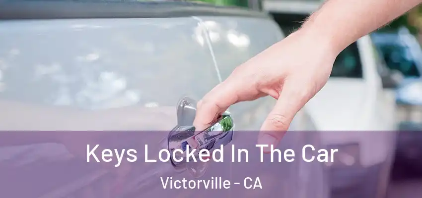  Keys Locked In The Car Victorville - CA